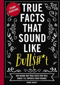 True Facts That Sound Like Bull$#*t Book