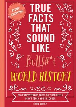 True Facts That Sound Like Bull$#*t : World History