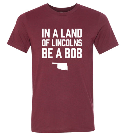 In A Land of Lincolns Be A Bob - t-shirt
