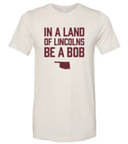 In A Land of Lincolns Be A Bob - t-shirt
